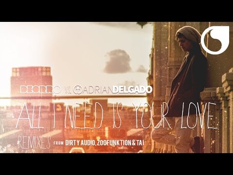 Deorro vs. Adrian Delgado - All I Need Is Your Love (D!RTY AUD!O Remix)