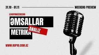 HƏFTƏSONU ANALİZLƏR  |  ƏMSALLAR  |  METRİKALAR  -  KUP10