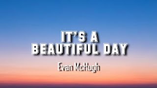 Download lagu Evan McHugh - It's a beautiful day (Lyrics Video) mp3 Download lagu Evan McHugh - It's a beautiful day (Lyrics Video) mp3