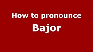 How to pronounce Bajor