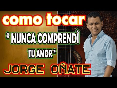 Nunca Comprendí Tu Amor - Jorge Oñate