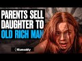 Parents SELL DAUGHTER To OLD RICH MAN, What Happens Is Shocking | Illumeably