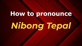 How to pronounce Nibong Tepal