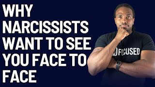 Why narcissist want to see you FACE TO FACE