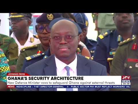 Ghana’s security architecture: New Defence Minister vows to safeguard Ghana against external threats