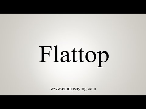 How To Say Flattop