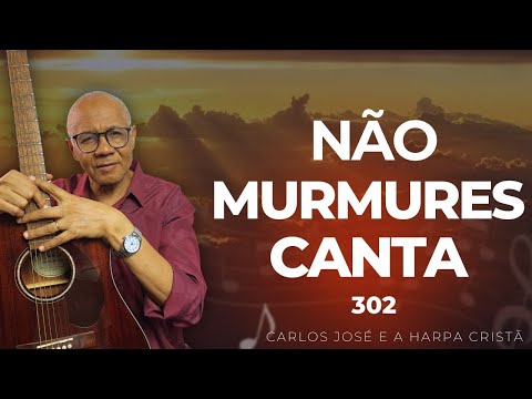 Não Murmures; Canta - 302 - Harpa Cristã
