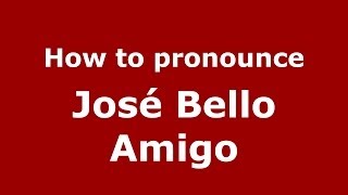 How to pronounce José Bello Amigo