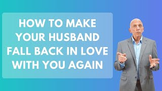 How To Make Your Husband Fall Back In Love With You Again | Paul Friedman