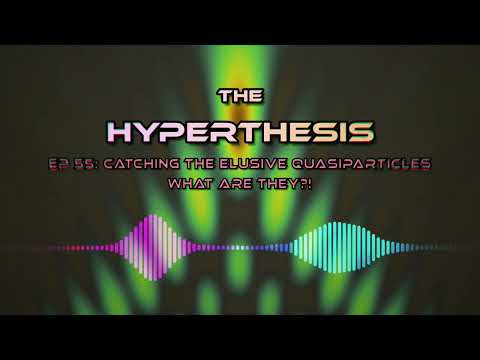 Catching the Elusive Quasiparticles - What are They?! - The Hyperthesis Podcast EP 55