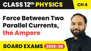 Force Between Two Parallel Currents, the Ampere | Class 12 Physics Chapter 4 | CBSE 2024-25