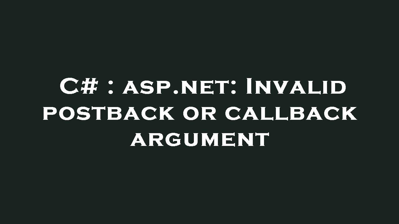 C# : asp.net: Invalid postback or callback argument