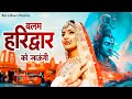Balam Haridwar Ko Jaungi हरिद्वार को जाउंगी भोले बाब�