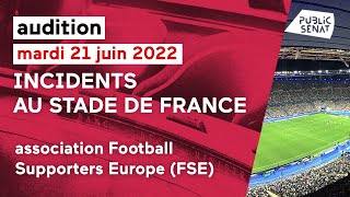 Incidents au Stade de France : audition de l'association Football Supporters Europe (FSE)