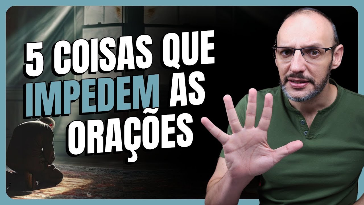 5 COISAS QUE IMPEDEM AS ORAÇÕES