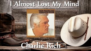 Charlie Rich - I Almost Lost My Mind