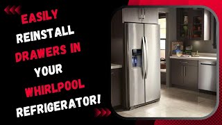 Easily Reinstall Drawers in Your Whirlpool Refrigerator