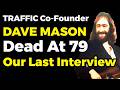 TRAFFIC Co Founder DAVE MASON Dead At 79 - Our Last Interview