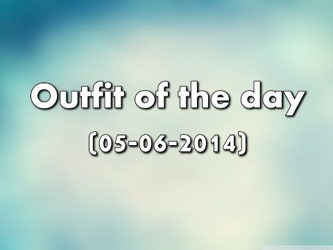 Outfit of the day (05-06-2014) ♥