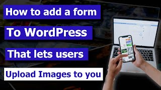 How to Allow Users to Upload Images to you  - Create a File Upload Form in WordPress