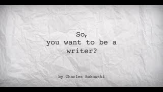 So, you want to be a writer? -- Charles Bukowski