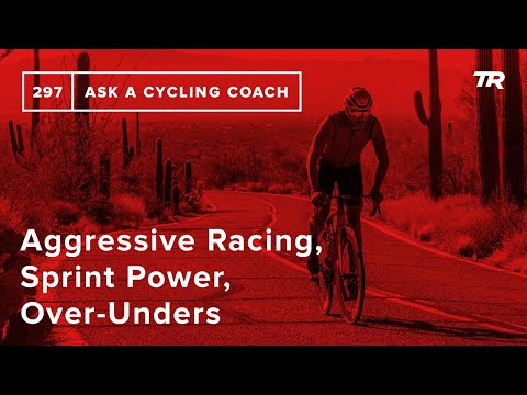 Aggressive Racing, Sprint Power, Over-Unders and More – Ask a Cycling Coach 297