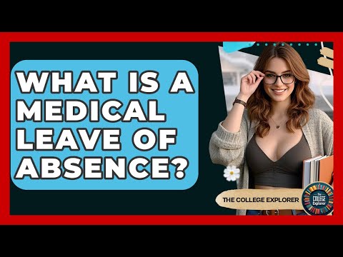 What Is A Medical Leave Of Absence? - The College Explorer
