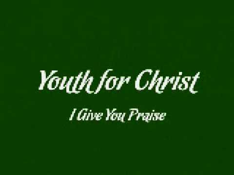 Youth for Christ - I Give You Praise