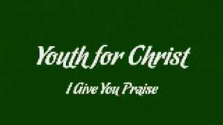 Youth for Christ - I Give You Praise