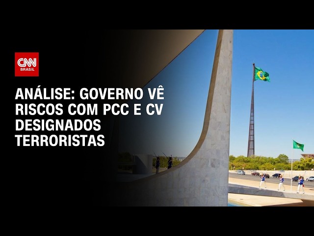 Análise: Governo vê riscos com PCC e CV designados terroristas | WW