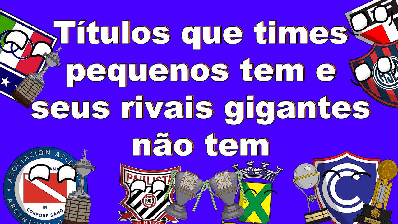 TITULOS QUE TIMES PEQUENOS TEM E SEUS RIVAIS GIGANTES NÃO!