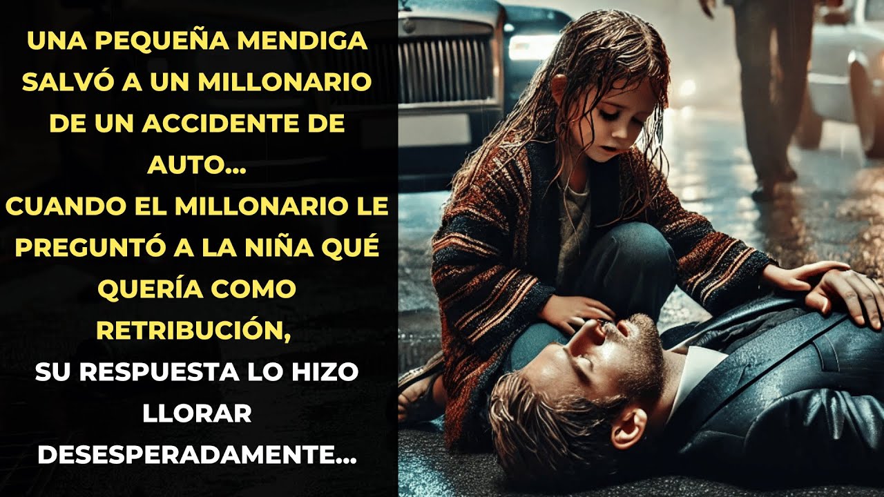 UNA PEQUEÑA MENDIGA SALVÓ A UN MILLONARIO DE UN ACCIDENTE. LO QUE LA NIÑA PIDIÓ HIZO QUE ...