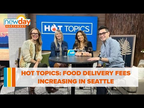 Hot Topics: Food delivery fees increasing in Seattle - New Day NW