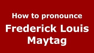 How to pronounce Frederick Louis Maytag