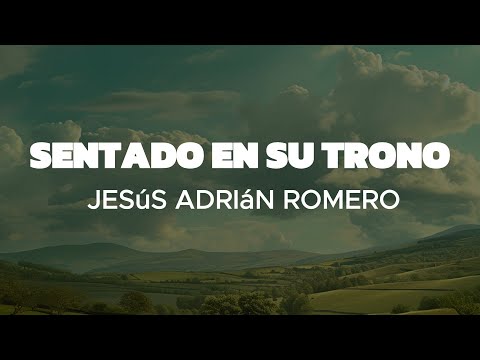 Sentado En Su Trono - Jesús Adrián Romero (Letra)/ Reconociendo que Él es el único digno de alabanza