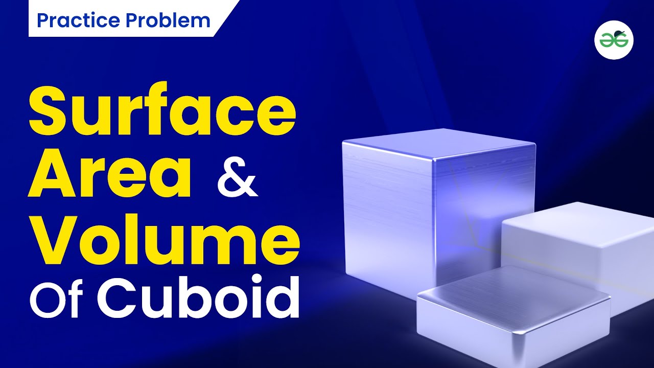 Surface Area and Volume of Cuboid | School Practice Problem | GeeksforGeeks School