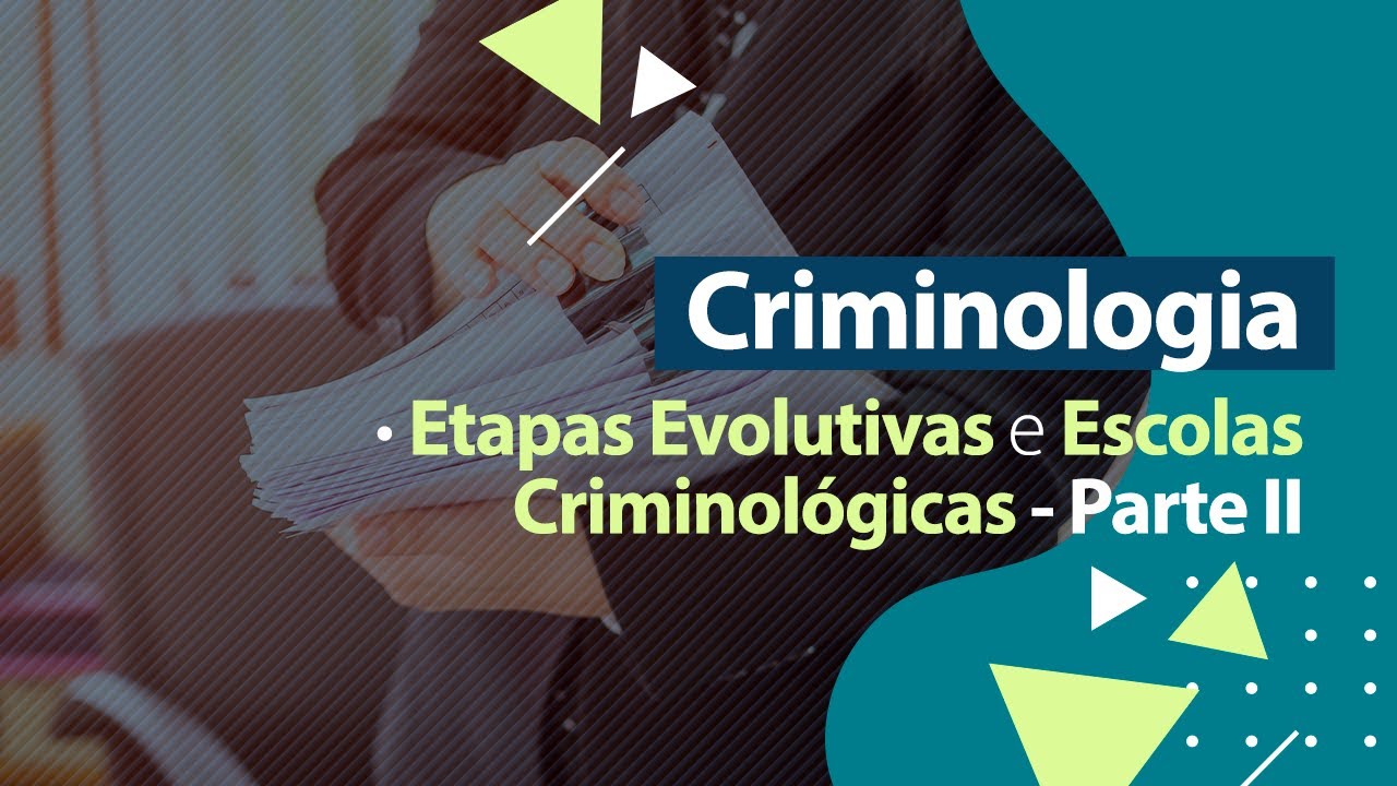 Criminologia - Etapas Evolutivas e Escolas Criminológicas - Parte II