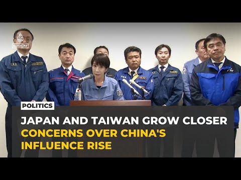 Japan and Taiwan grow closer as concerns over China's regional influence rise