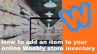 How to Add an Item to a Weebly Store / Inventory