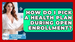 How Do I Pick A Health Plan During Open Enrollment - Health Insurance Experts Guide