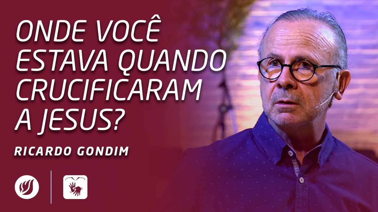 ONDE VOCÊ ESTAVA QUANDO CRUCIFICARAM A JESUS? | Ricardo Gondim