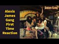 James Gang Alexis First Time Reaction