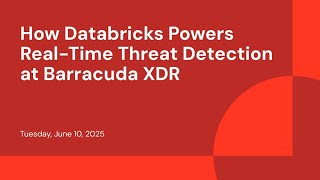 How Databricks Powers Real-Time Threat Detection at Barracuda XDR