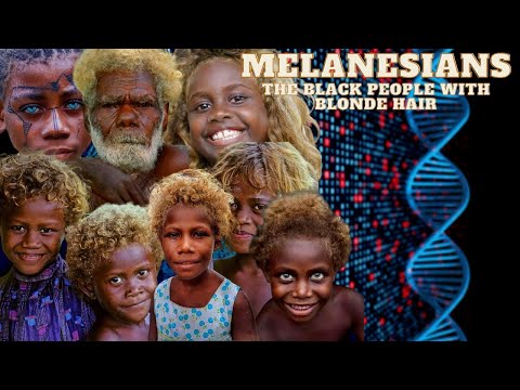 THE MYSTERY OF THE MELANESIANS: THE BLACK PEOPLE WITH BLONDE HAIR