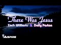 Zach Williams and Dolly Parton ~ There Was Jesus (lyrics)