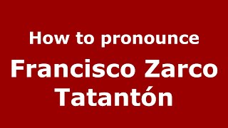 How to pronounce Francisco Zarco Tatantón