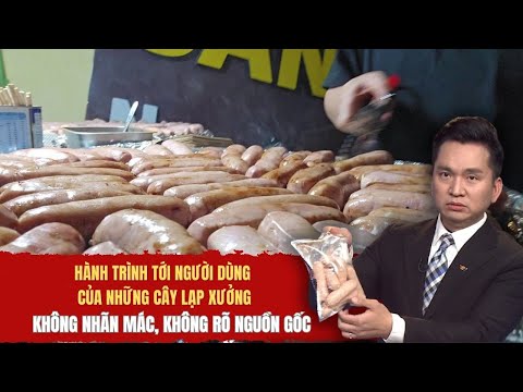 Hành trình tới người dùng của những cây lạp xưởng - không nhãn mác, không rõ nguồn gốc