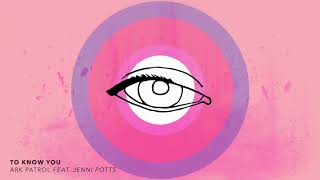 To Know You  feat. Jenni Potts - Ark Patrol