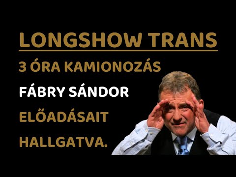 5. LONGSHOW-TRANS -- 3,15 ÓRA KAMIONOZÁS -- FÁBRY SÁNDORRAL