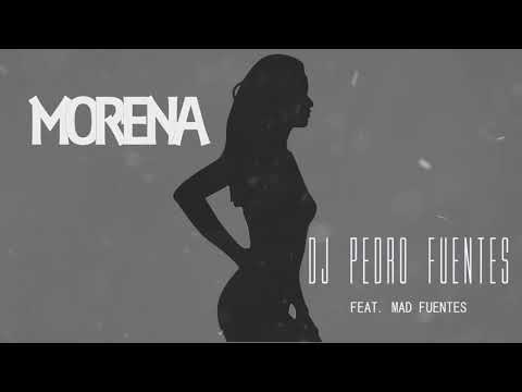DJ Pedro Fuentes - Morena (FEAT. Mad Fuentes)